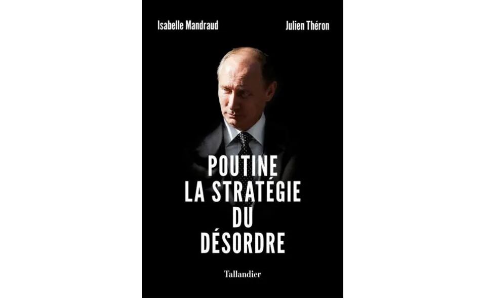 «Poutine la stratégie du désordre» (Putin, la estrategia del desorden) de Isabelle Mandraud y Julien Théron.